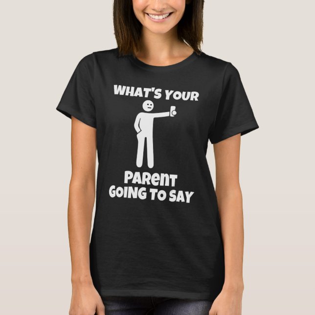 What is your parent going to say   sarcastic camer T-Shirt (Vorderseite)