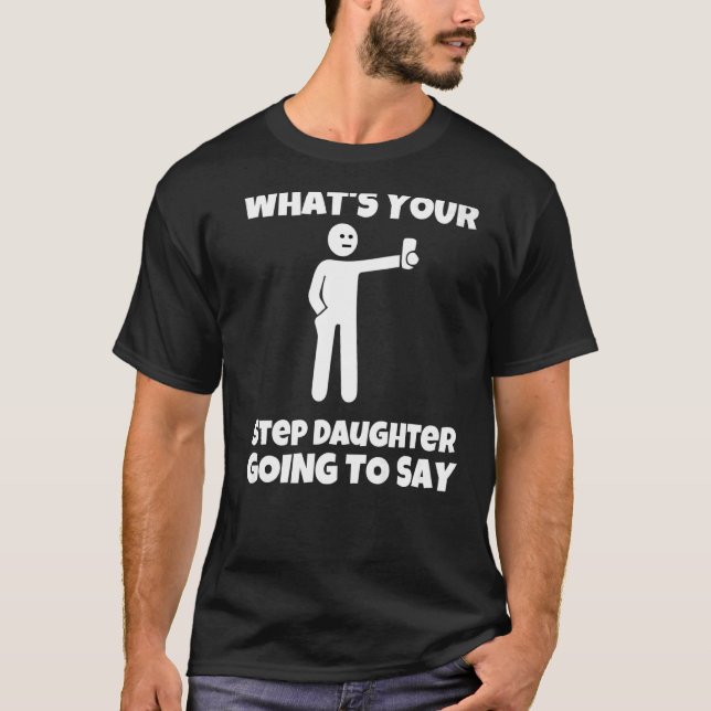 What is your step daughter going to say  sarcastic T-Shirt (Vorderseite)