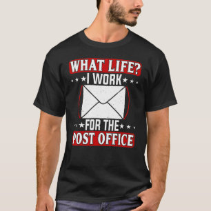 What Life  I Work For The Post Office T-Shirt