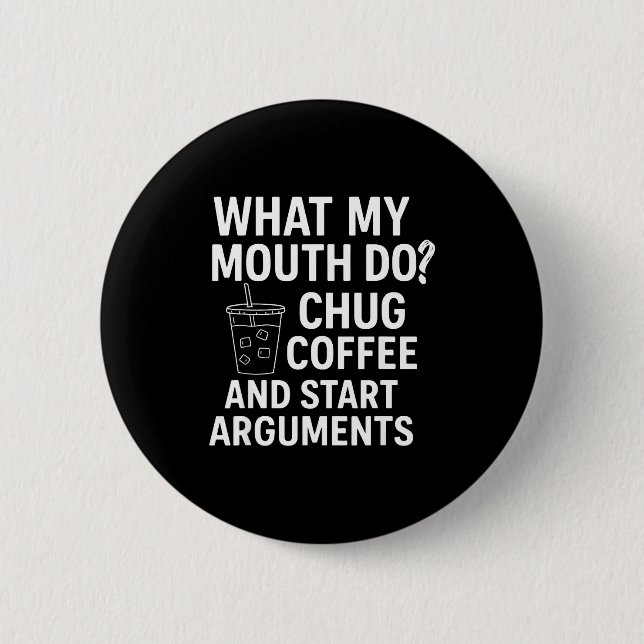 What My Mouth Do Chug Coffee And Start Arguments  Button (Vorderseite)