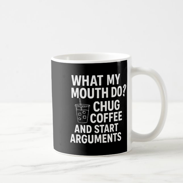 What My Mouth Do Chug Coffee And Start Arguments F Kaffeetasse (Rechts)