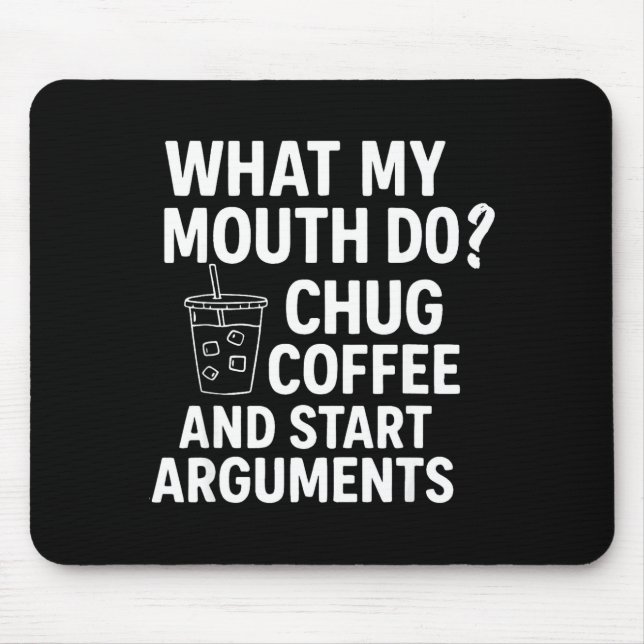 What My Mouth Do Chug Coffee And Start Arguments F Mousepad (Vorne)
