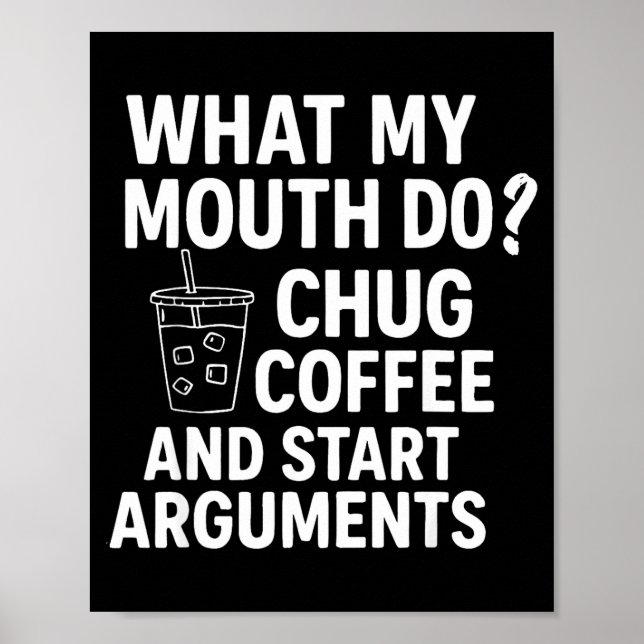 What My Mouth Do Chug Coffee And Start Arguments F Poster (Vorne)