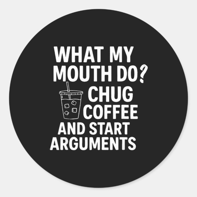 What My Mouth Do Chug Coffee And Start Arguments F Runder Aufkleber (Vorderseite)