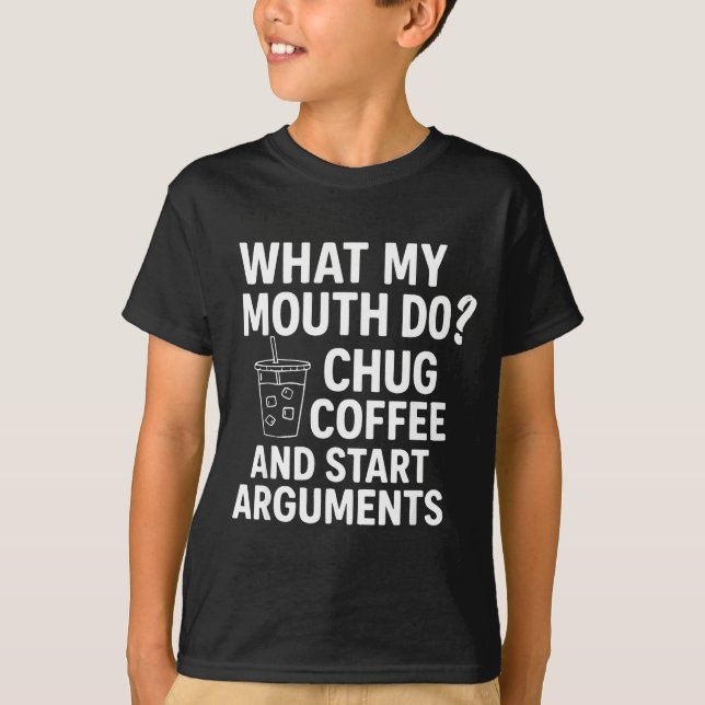 What My Mouth Do Chug Coffee And Start Arguments F T-Shirt (Vorderseite)