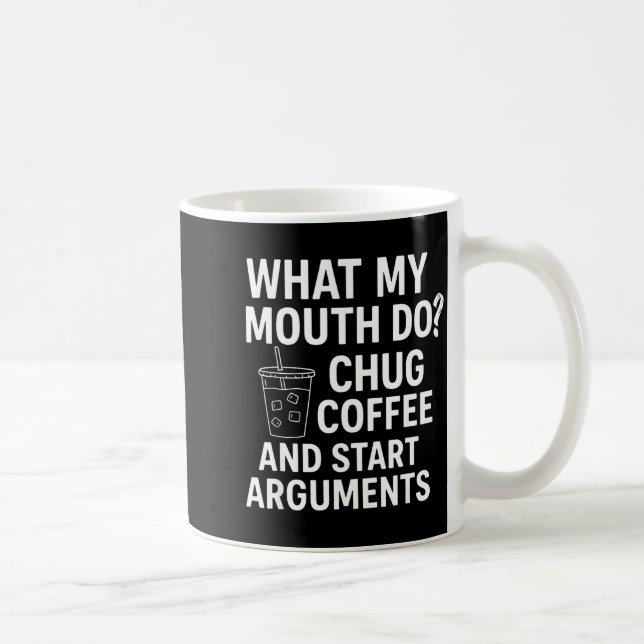 What My Mouth Do Chug Coffee And Start Arguments  Kaffeetasse (Rechts)