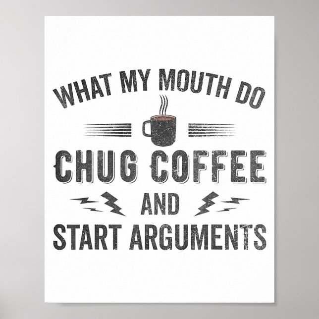 What My Mouth Do Chug Coffee And Start Arguments  Poster (Vorne)