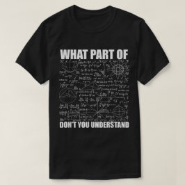 What Part Of Don't You Understand | Funny Math T-Shirt
