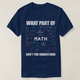 What Part Of Don't You Understand | Funny Math T-Shirt