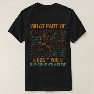 What Part Of Don't You Understand | Funny Math T-Shirt