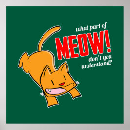 What part of meow don't you understand? poster