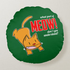 What part of meow don't you understand? rundes kissen