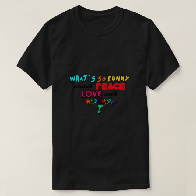 What So Funny About Peace Love and Understanding T-Shirt (Design vorne)