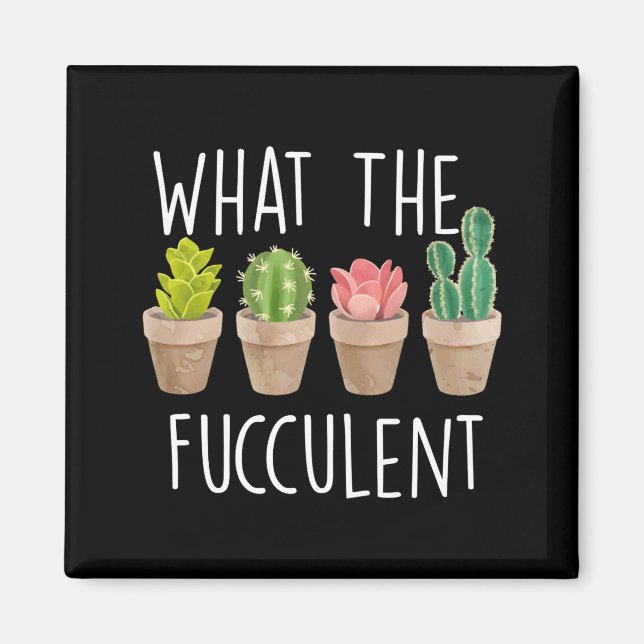 What The Fucculent Cactus Succulent Plant Gift  Magnet (Vorne)