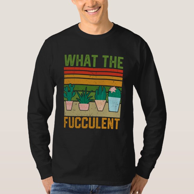 What the Fucculent Cactus Succulents Gardening Vin T-Shirt (Vorderseite)
