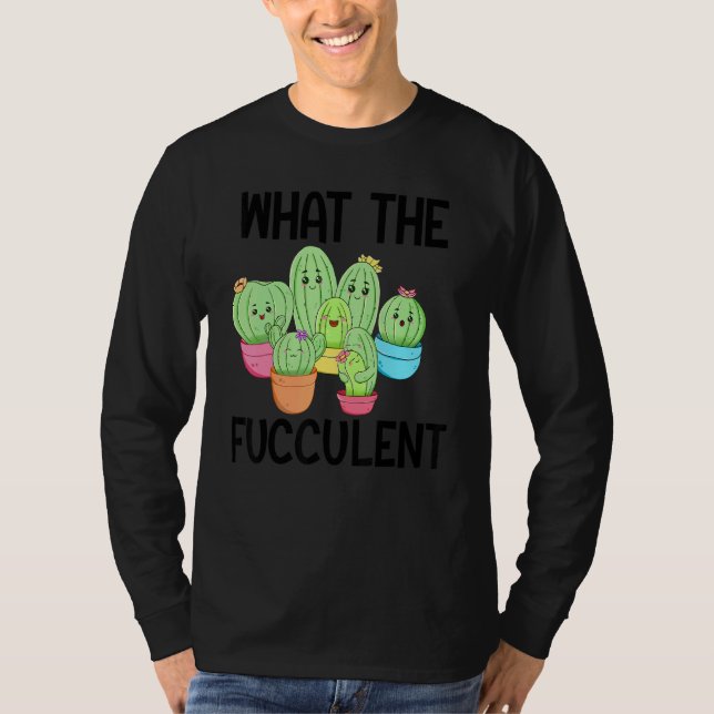 What The Fucculent Cactus Succulents Plants Garden T-Shirt (Vorderseite)