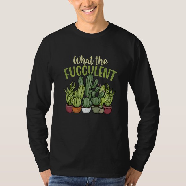What the Fucculent  Gardener Gardening Cactus Succ T-Shirt (Vorderseite)