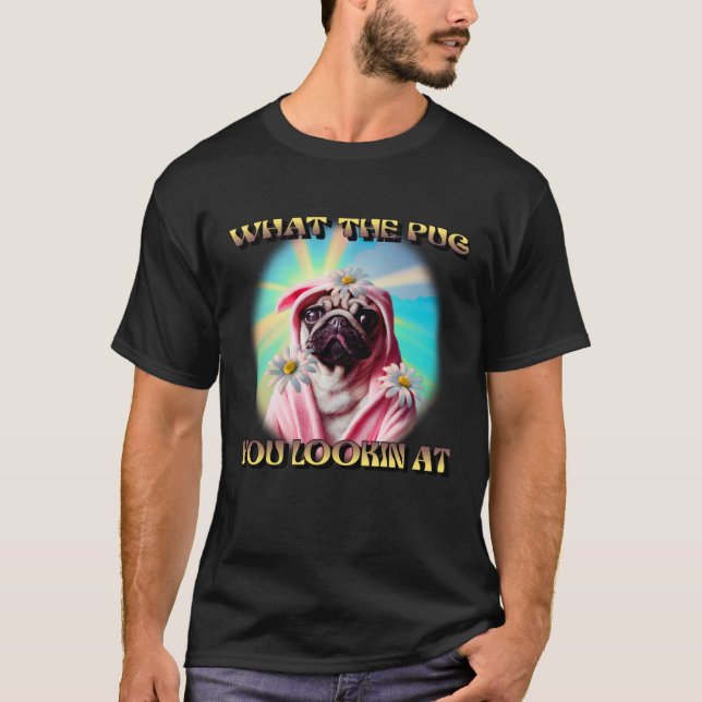 WHAT THE PUG YOU LOOKING AT DAISYS BATHROBE PUG DO T-Shirt (Vorderseite)