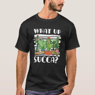 What Up Succa For Cactus Plant T-Shirt