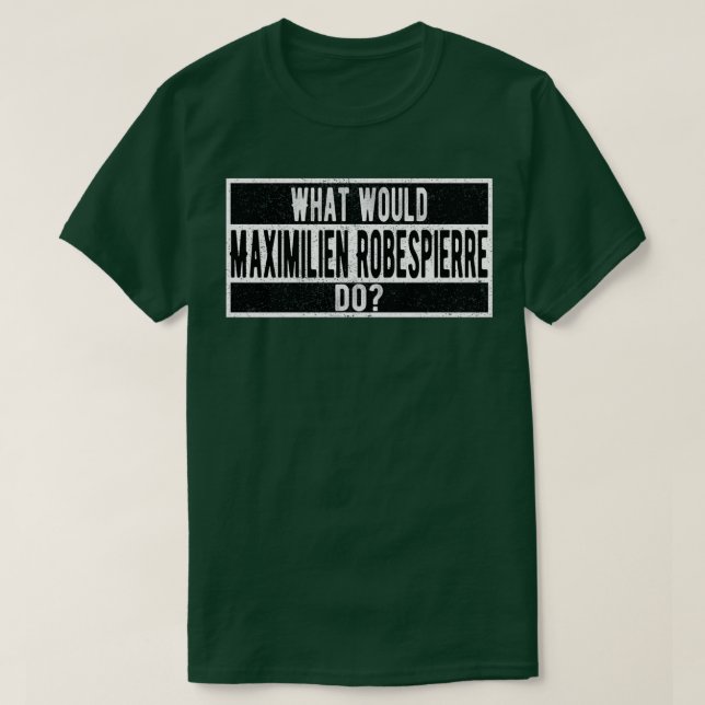 What would Maximilien Robespierre do T-Shirt (Design vorne)