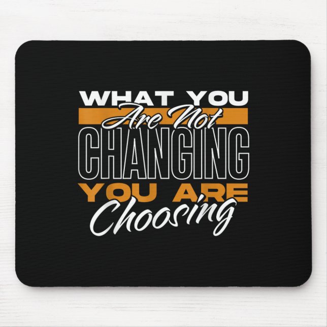 What You Are Not Changing You Are Choosing Motivat Mousepad (Vorne)
