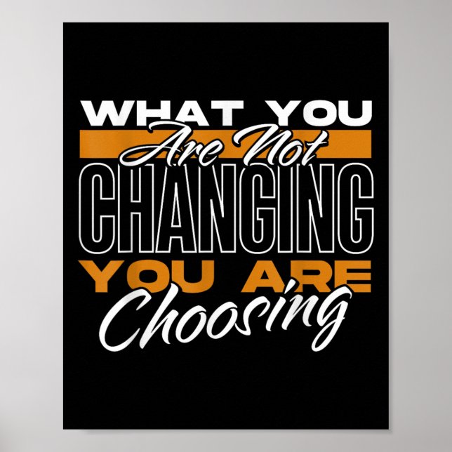 What You Are Not Changing You Are Choosing Motivat Poster (Vorne)