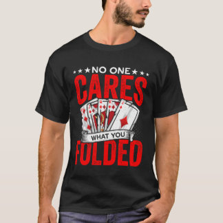 What You Folded Gambling Poker Player Casino Deale T-Shirt