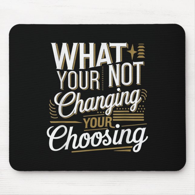 What Your Not Changing Your Choosing Motivational  Mousepad (Vorne)