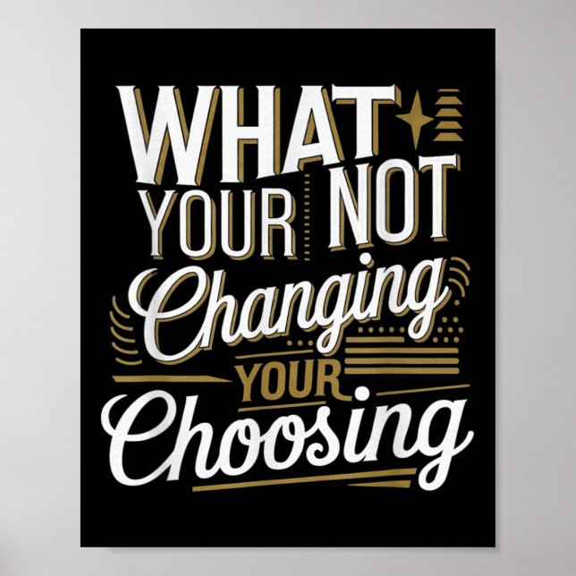 What Your Not Changing Your Choosing Motivational  Poster (Vorne)