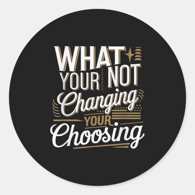 What Your Not Changing Your Choosing Motivational  Runder Aufkleber (Vorderseite)