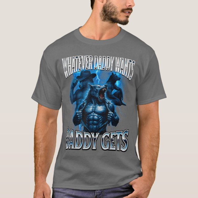 Whatever Daddy Wants Daddy Gets Alpha Wolf Meme Cr T-Shirt (Vorderseite)