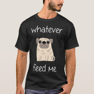 Whatever Feed Me - Lustiger Foodie-Pug-Hundefreund T-Shirt