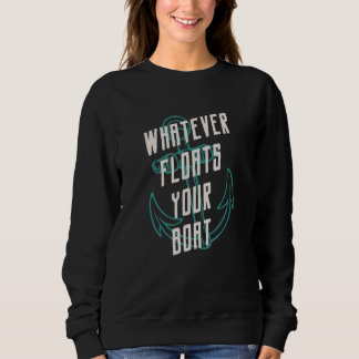 Whatever Floats Your Boat Anchor Boating Funny Sweatshirt