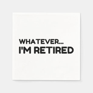 Whatever. I’m Retired Serviette