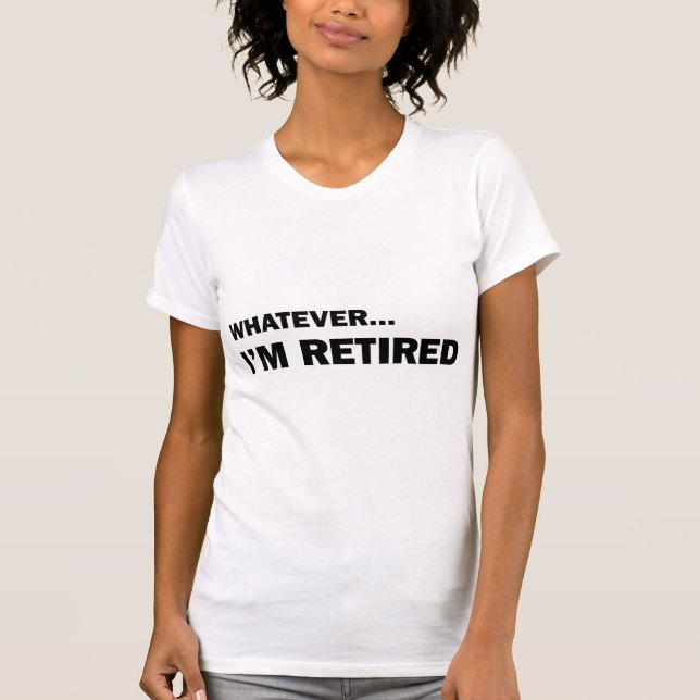 Whatever. I’m Retired T-Shirt (Vorderseite)