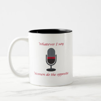 "Whatever I Say, Women Do the Opposite " Cuer Mug Zweifarbige Tasse