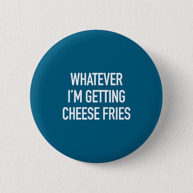 Whatever Im Getting Cheese Fries - Funny Quote  Button (Vorderseite)