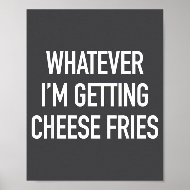 Whatever Im Getting Cheese Fries - Funny Quote  Poster (Vorne)