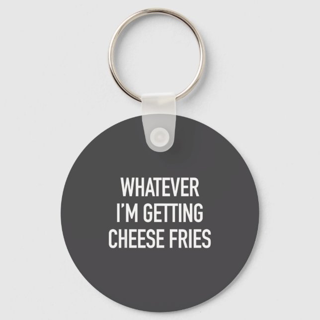 Whatever Im Getting Cheese Fries - Funny Quote  Schlüsselanhänger (Vorderseite)