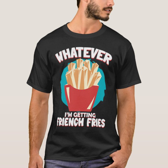 Whatever I'm Getting French Fries Potato French Fr T-Shirt (Vorderseite)