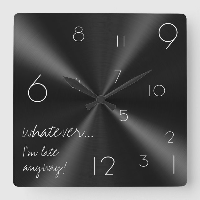 Whatever, I'm late anyway! Modern black and white Quadratische Wanduhr (Vorderseite)