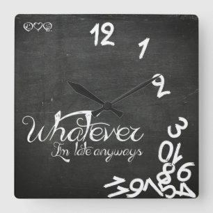 Whatever, I'm Late Anyways Clock - Chalkboard Quadratische Wanduhr
