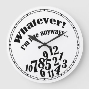 Whatever! I'm late anyways.... funny clock Große Wanduhr