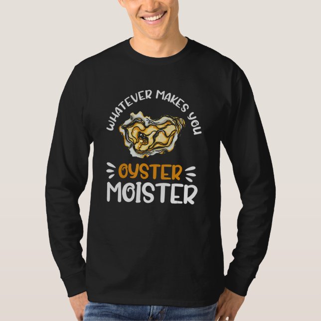 Whatever Makes You Oysters Moister  Seafood  Oyste T-Shirt (Vorderseite)