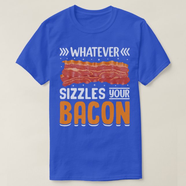 Whatever Sizzles Your Bacon - Funny Pig Meat Bacon T-Shirt (Design vorne)