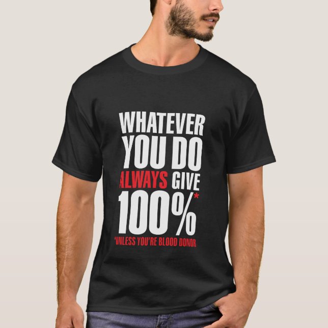 Whatever you do always give 100%. Unless you're bl T-Shirt (Vorderseite)