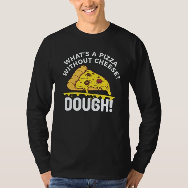 What's A Pizza Without Cheese Dough T-Shirt (Vorderseite)