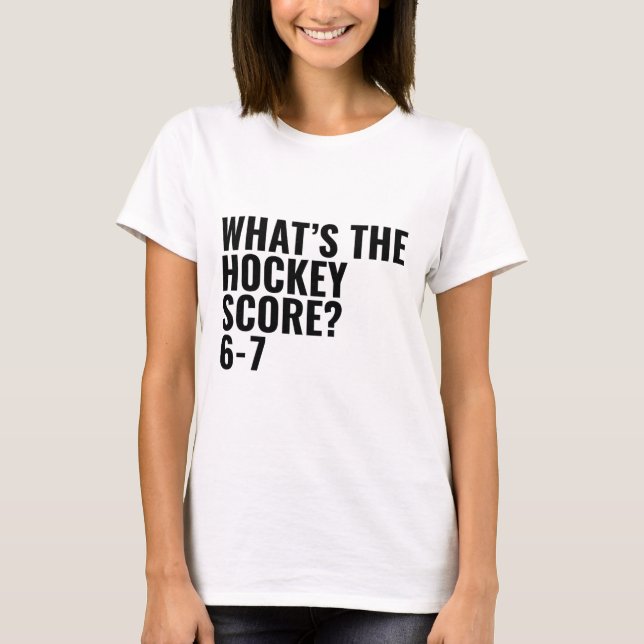 What's The Hockey Score 6-7 _1  T-Shirt (Vorderseite)