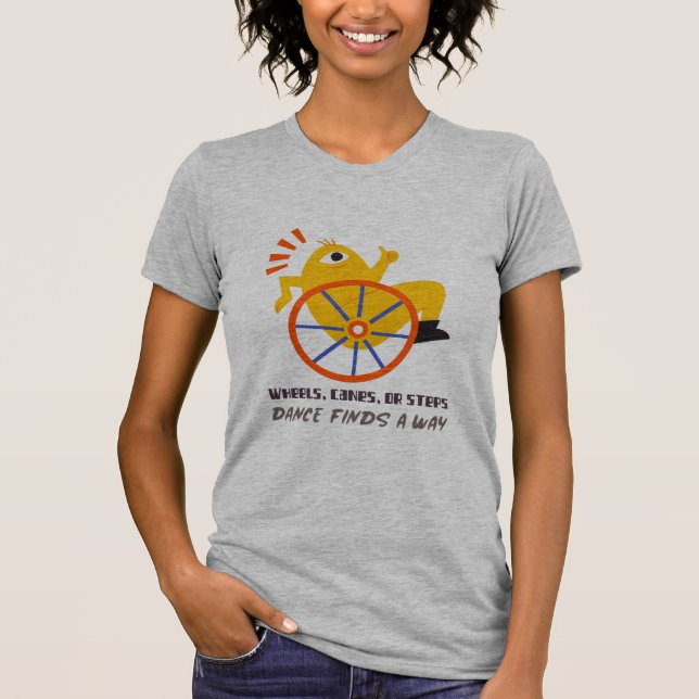 Wheels, Canes, Or Steps, Dance Finds A Way T-Shirt (Vorderseite)