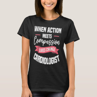 When Action Meets Compassion Lives Change Cardiolo T-Shirt